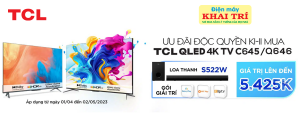 Chương trình khuyến mại: Ưu đãi độc quyền khi mua TCL QLED 4K TV C645/Q646